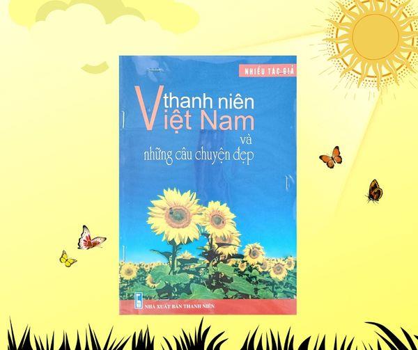 GIỚI THIỆU SÁCH - THANH NIÊN VIỆT NAM VÀ NHỮNG CÂU CHUYỆN ĐẸP